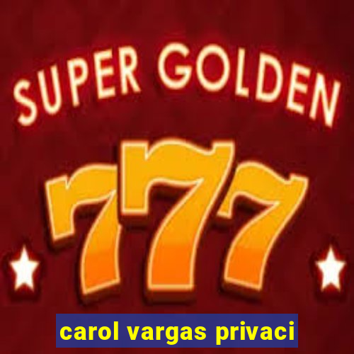 carol vargas privaci